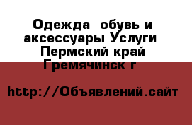 Одежда, обувь и аксессуары Услуги. Пермский край,Гремячинск г.